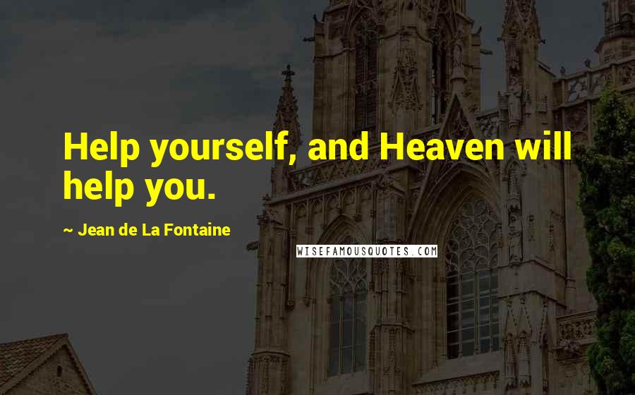 Jean De La Fontaine Quotes: Help yourself, and Heaven will help you.