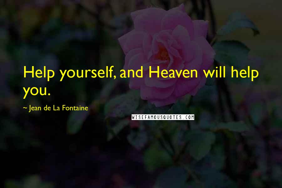 Jean De La Fontaine Quotes: Help yourself, and Heaven will help you.