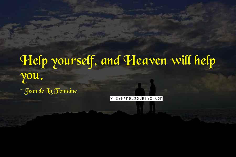 Jean De La Fontaine Quotes: Help yourself, and Heaven will help you.
