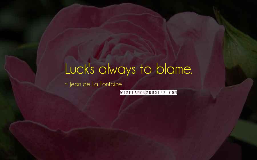 Jean De La Fontaine Quotes: Luck's always to blame.