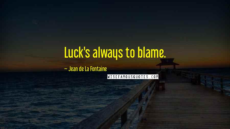 Jean De La Fontaine Quotes: Luck's always to blame.