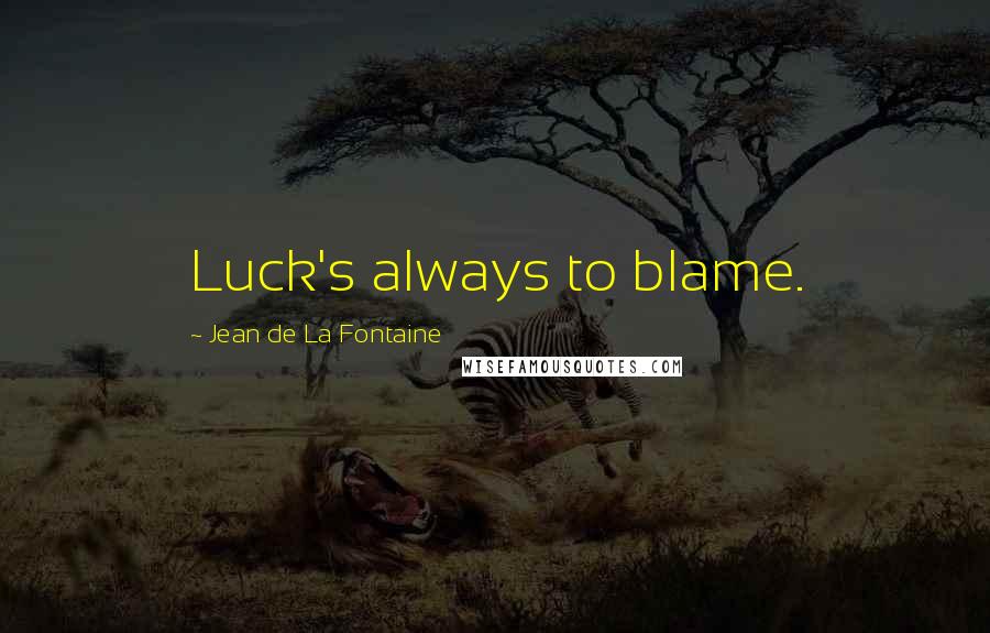 Jean De La Fontaine Quotes: Luck's always to blame.