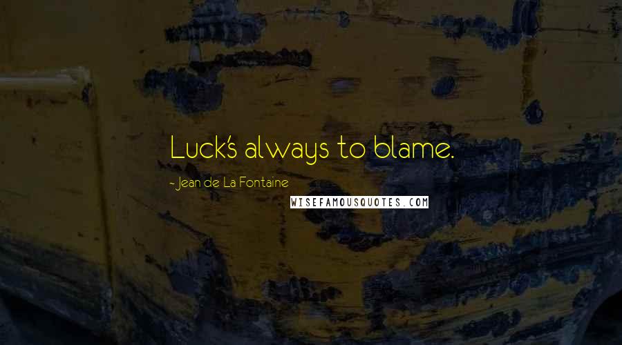 Jean De La Fontaine Quotes: Luck's always to blame.