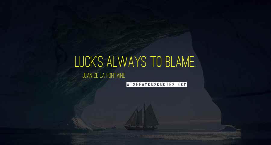 Jean De La Fontaine Quotes: Luck's always to blame.