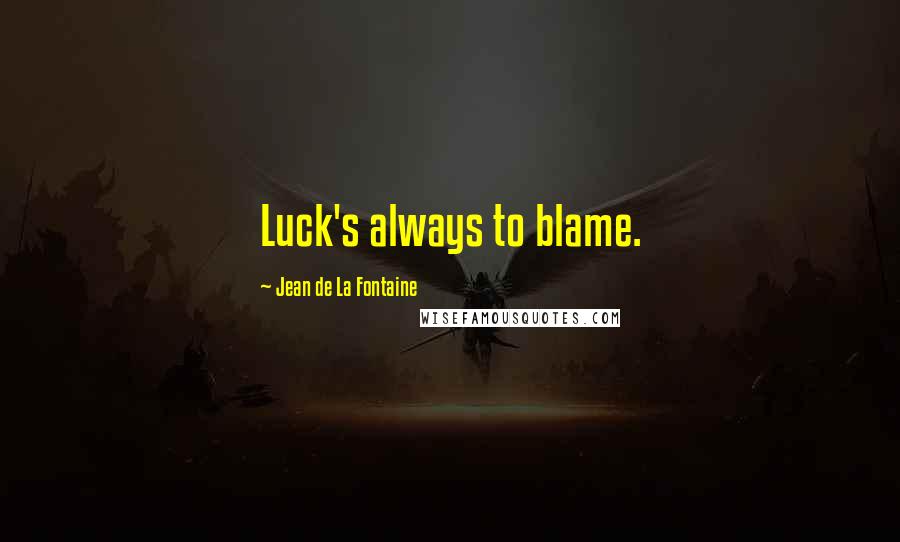 Jean De La Fontaine Quotes: Luck's always to blame.