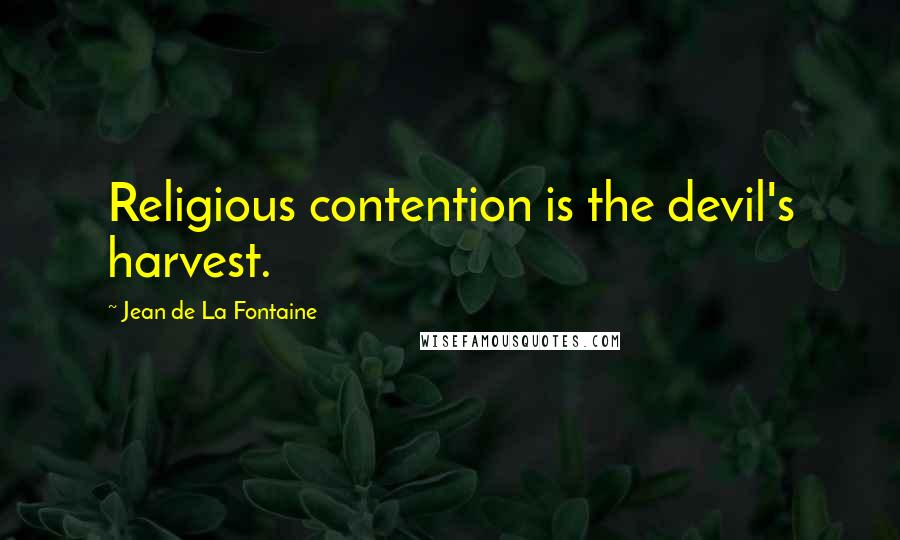 Jean De La Fontaine Quotes: Religious contention is the devil's harvest.