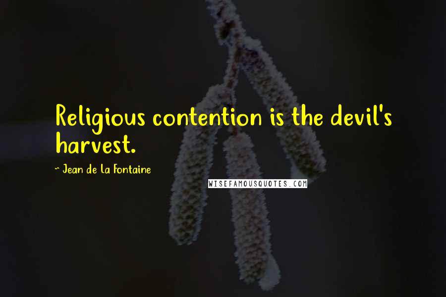 Jean De La Fontaine Quotes: Religious contention is the devil's harvest.