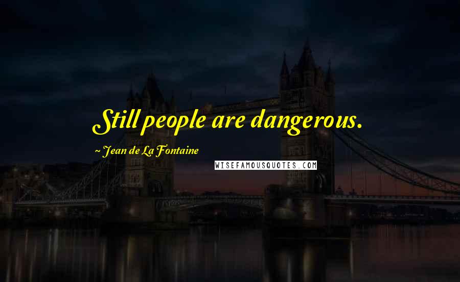 Jean De La Fontaine Quotes: Still people are dangerous.