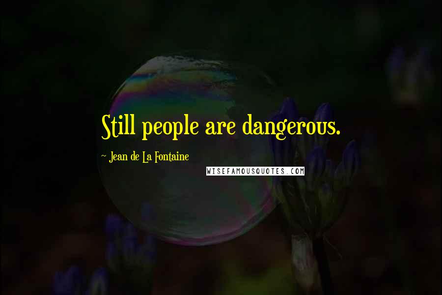 Jean De La Fontaine Quotes: Still people are dangerous.