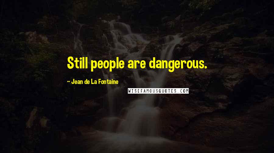 Jean De La Fontaine Quotes: Still people are dangerous.