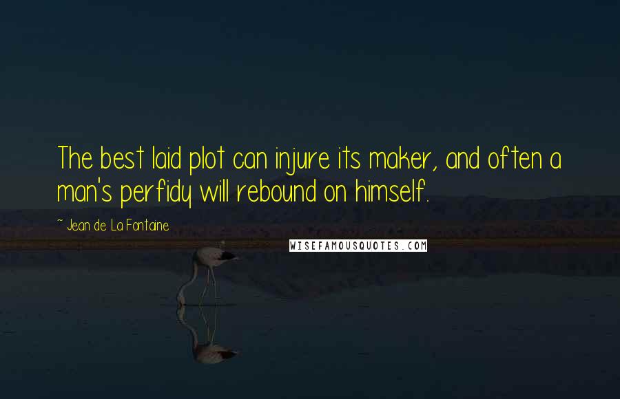 Jean De La Fontaine Quotes: The best laid plot can injure its maker, and often a man's perfidy will rebound on himself.