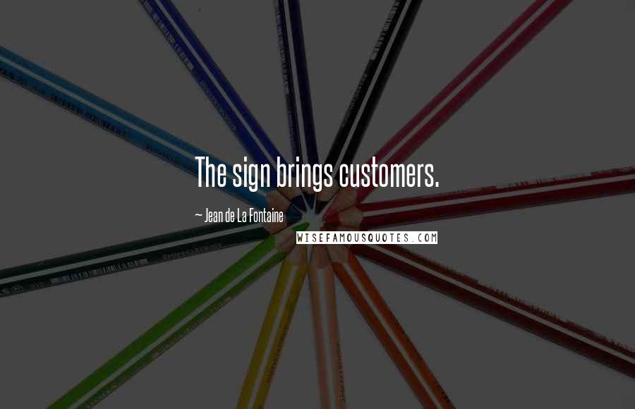Jean De La Fontaine Quotes: The sign brings customers.
