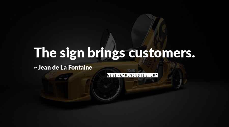 Jean De La Fontaine Quotes: The sign brings customers.