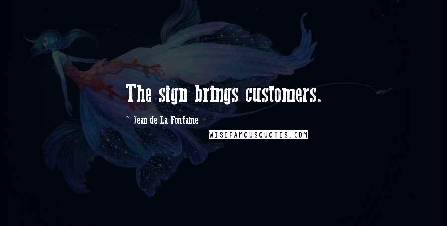 Jean De La Fontaine Quotes: The sign brings customers.