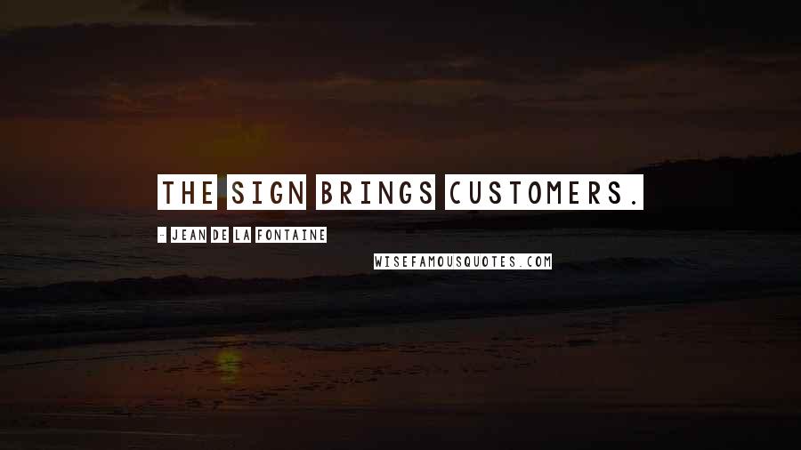 Jean De La Fontaine Quotes: The sign brings customers.