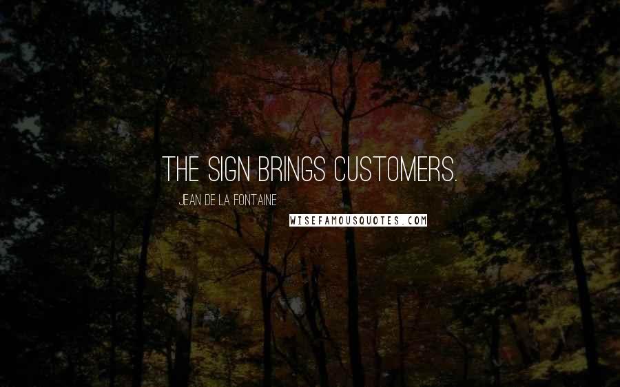 Jean De La Fontaine Quotes: The sign brings customers.