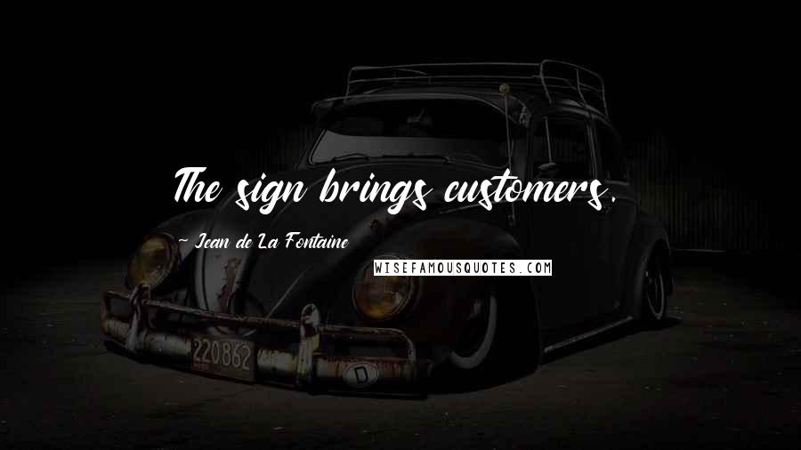 Jean De La Fontaine Quotes: The sign brings customers.