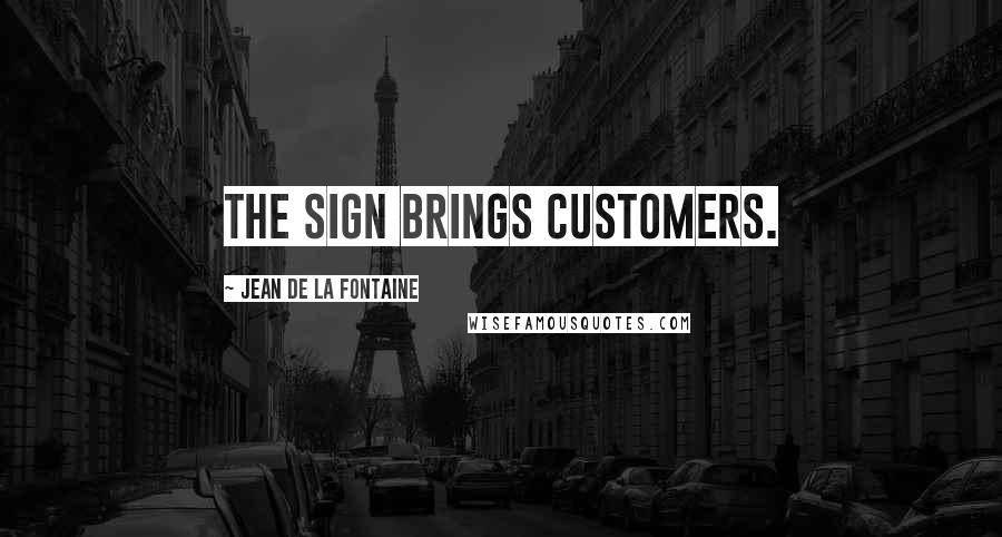 Jean De La Fontaine Quotes: The sign brings customers.