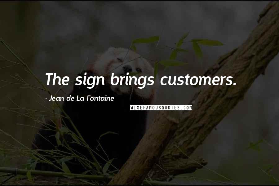 Jean De La Fontaine Quotes: The sign brings customers.