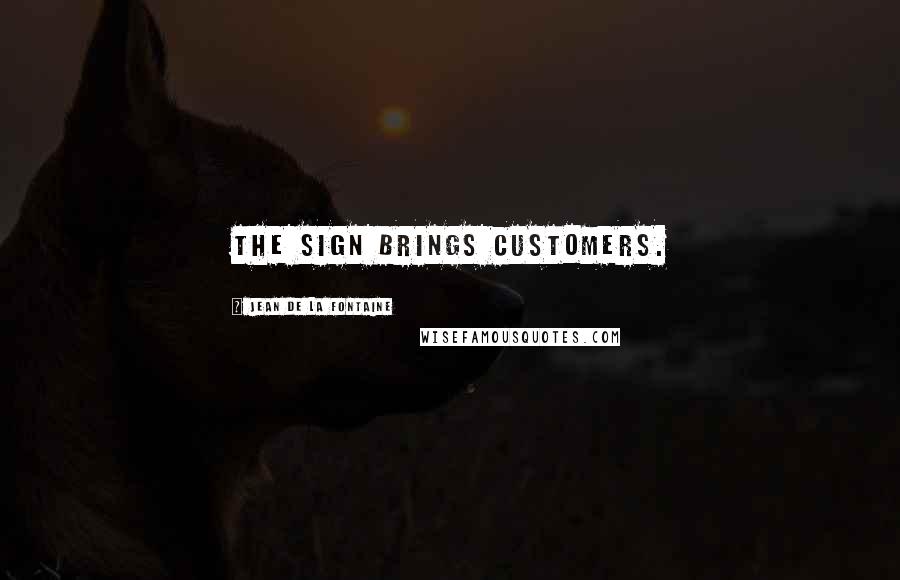 Jean De La Fontaine Quotes: The sign brings customers.