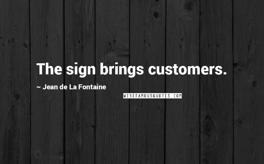Jean De La Fontaine Quotes: The sign brings customers.
