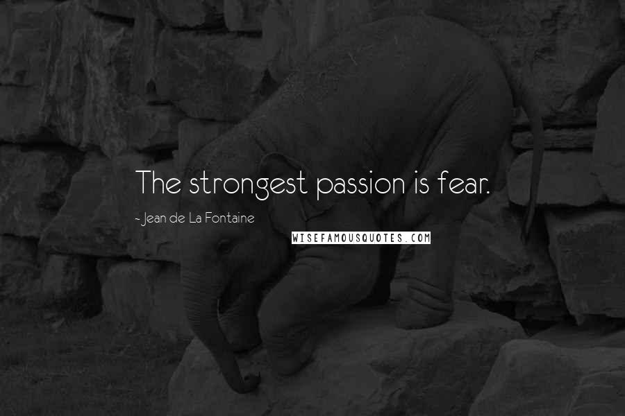 Jean De La Fontaine Quotes: The strongest passion is fear.