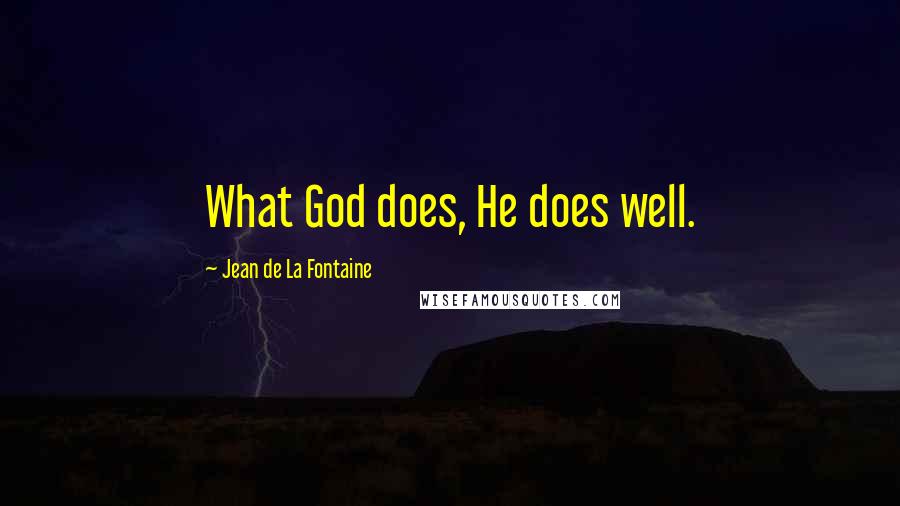 Jean De La Fontaine Quotes: What God does, He does well.