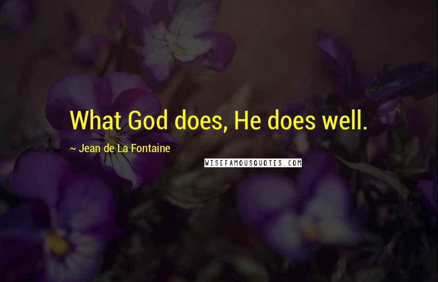 Jean De La Fontaine Quotes: What God does, He does well.
