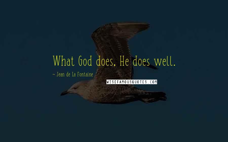 Jean De La Fontaine Quotes: What God does, He does well.