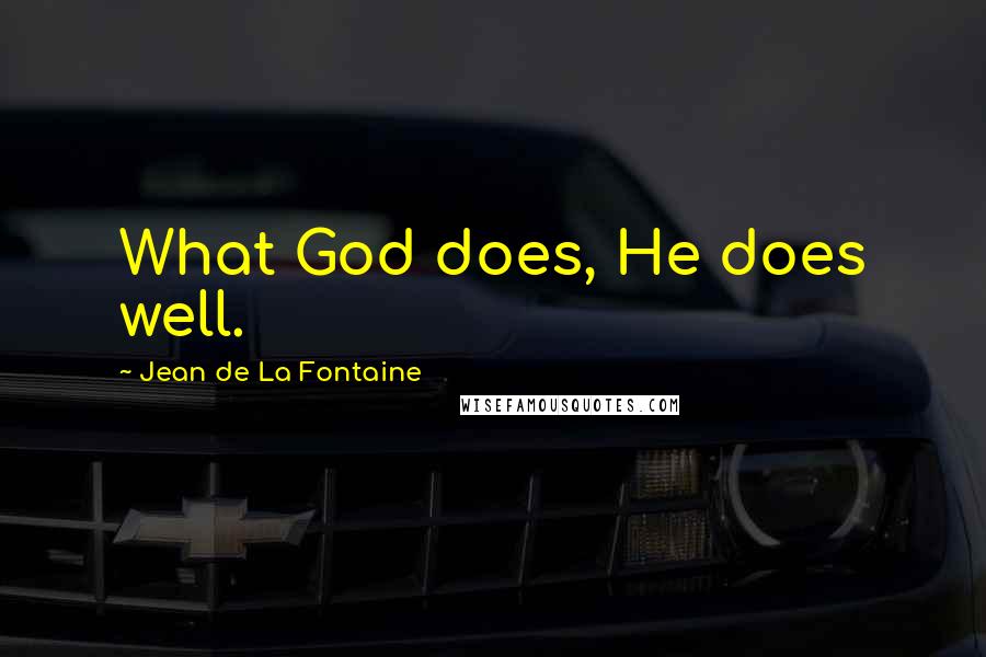 Jean De La Fontaine Quotes: What God does, He does well.