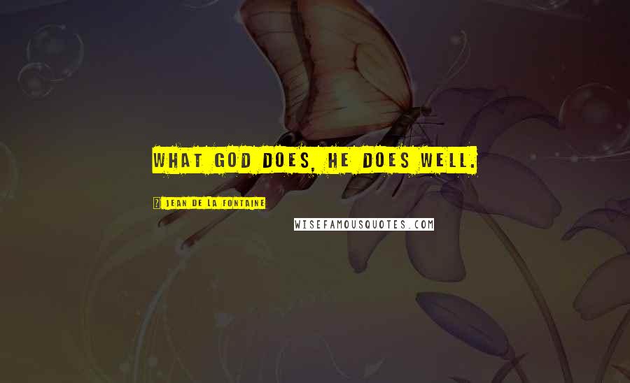 Jean De La Fontaine Quotes: What God does, He does well.