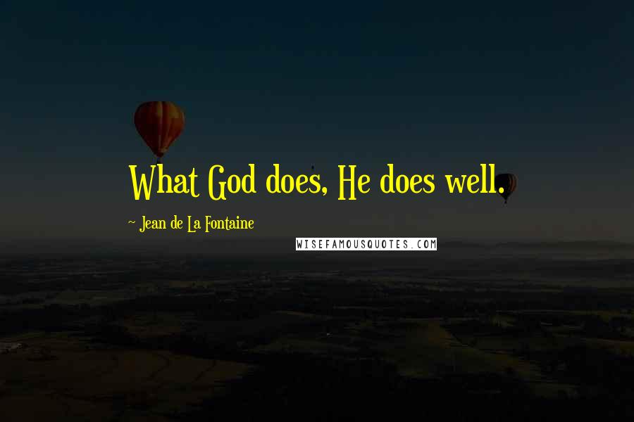 Jean De La Fontaine Quotes: What God does, He does well.