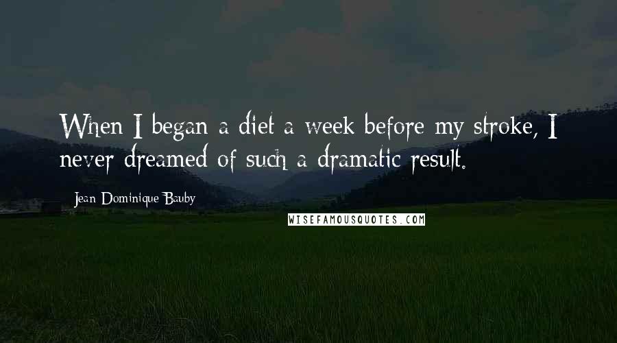 Jean-Dominique Bauby Quotes: When I began a diet a week before my stroke, I never dreamed of such a dramatic result.