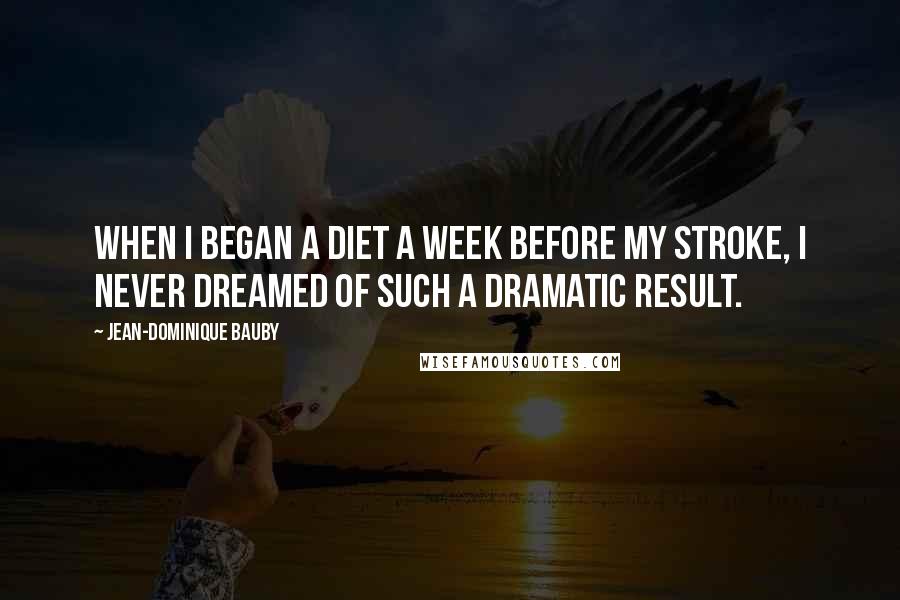 Jean-Dominique Bauby Quotes: When I began a diet a week before my stroke, I never dreamed of such a dramatic result.