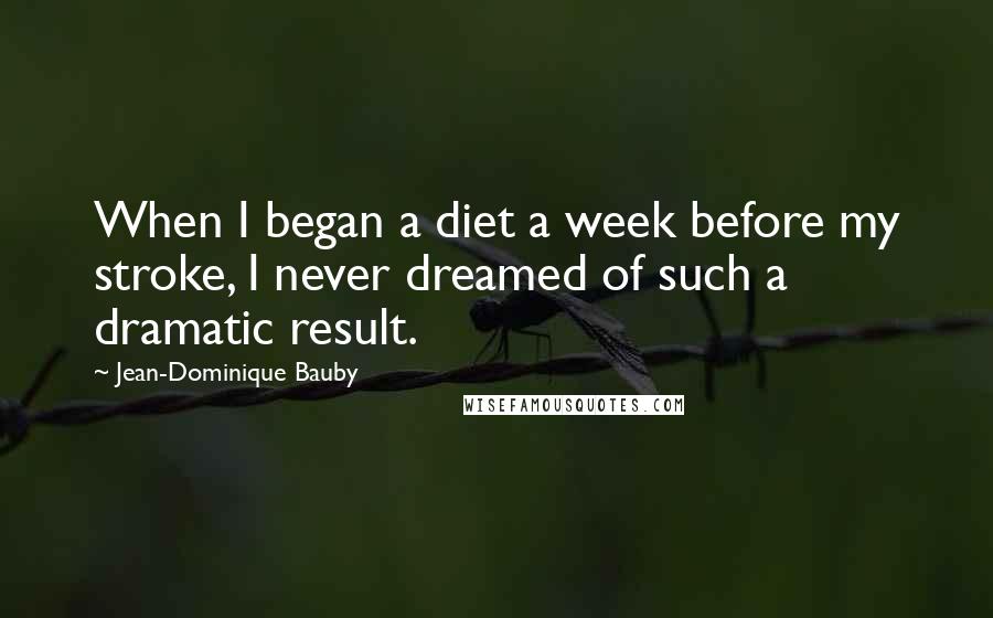 Jean-Dominique Bauby Quotes: When I began a diet a week before my stroke, I never dreamed of such a dramatic result.