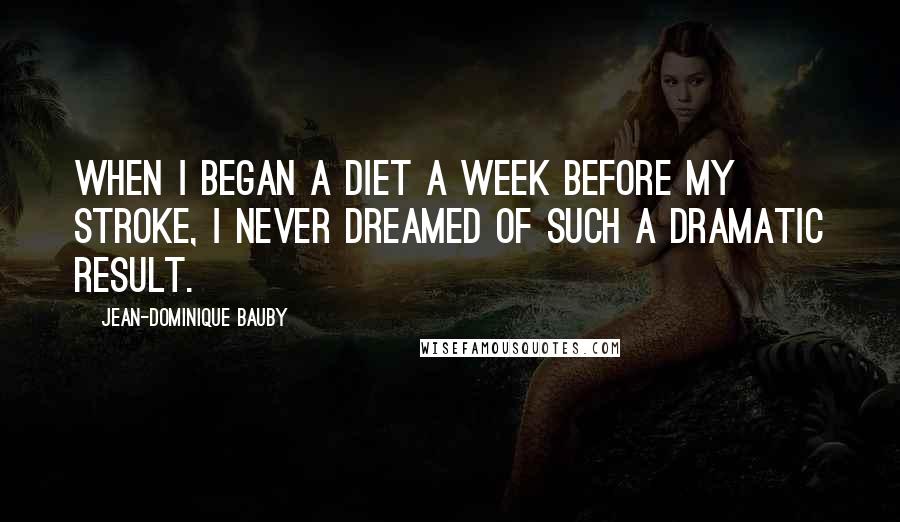 Jean-Dominique Bauby Quotes: When I began a diet a week before my stroke, I never dreamed of such a dramatic result.