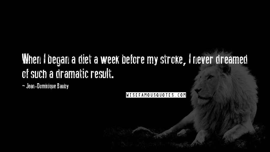 Jean-Dominique Bauby Quotes: When I began a diet a week before my stroke, I never dreamed of such a dramatic result.