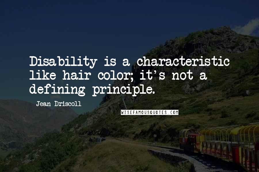 Jean Driscoll Quotes: Disability is a characteristic like hair color; it's not a defining principle.