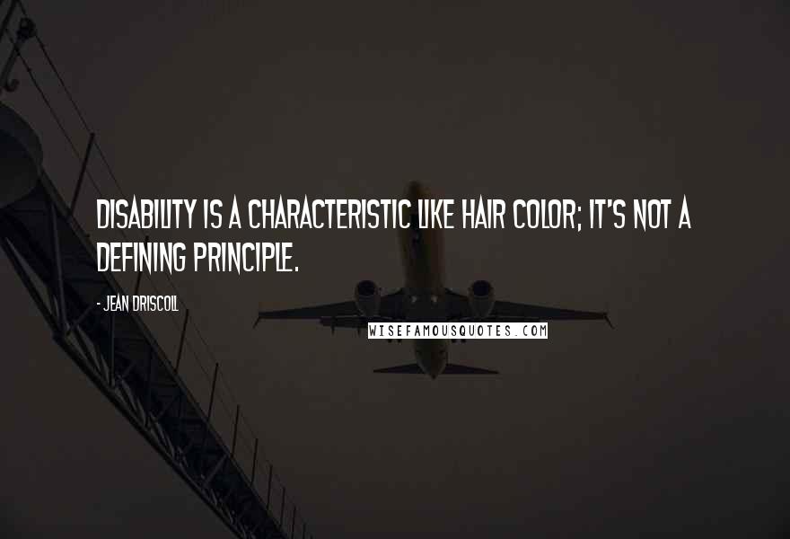 Jean Driscoll Quotes: Disability is a characteristic like hair color; it's not a defining principle.