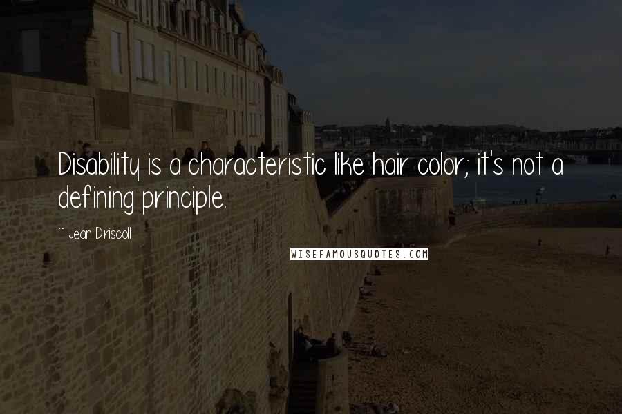 Jean Driscoll Quotes: Disability is a characteristic like hair color; it's not a defining principle.