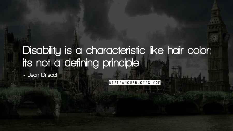 Jean Driscoll Quotes: Disability is a characteristic like hair color; it's not a defining principle.