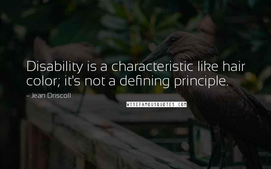 Jean Driscoll Quotes: Disability is a characteristic like hair color; it's not a defining principle.