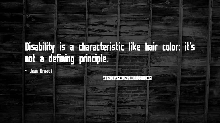 Jean Driscoll Quotes: Disability is a characteristic like hair color; it's not a defining principle.