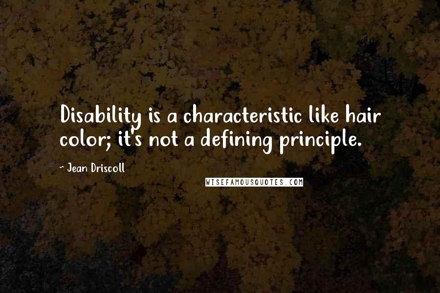 Jean Driscoll Quotes: Disability is a characteristic like hair color; it's not a defining principle.