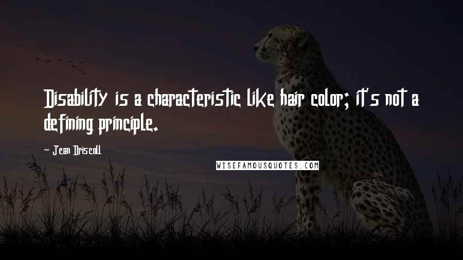 Jean Driscoll Quotes: Disability is a characteristic like hair color; it's not a defining principle.