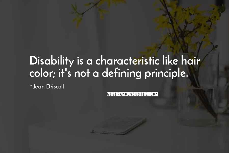 Jean Driscoll Quotes: Disability is a characteristic like hair color; it's not a defining principle.