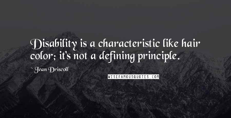 Jean Driscoll Quotes: Disability is a characteristic like hair color; it's not a defining principle.