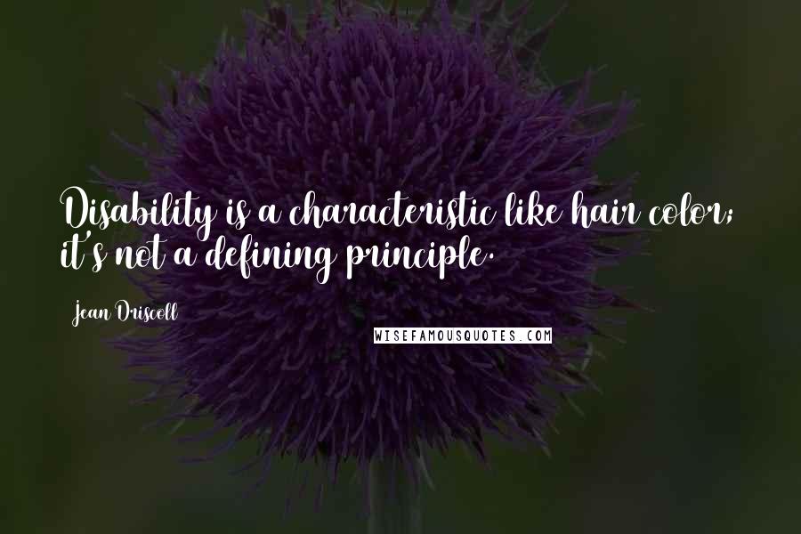 Jean Driscoll Quotes: Disability is a characteristic like hair color; it's not a defining principle.