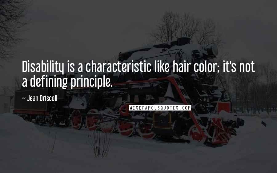 Jean Driscoll Quotes: Disability is a characteristic like hair color; it's not a defining principle.