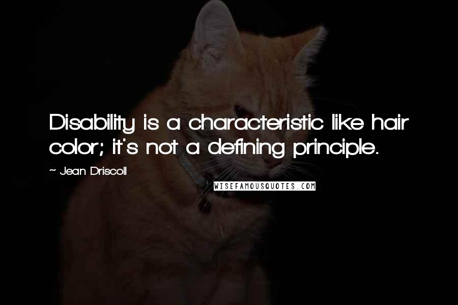 Jean Driscoll Quotes: Disability is a characteristic like hair color; it's not a defining principle.